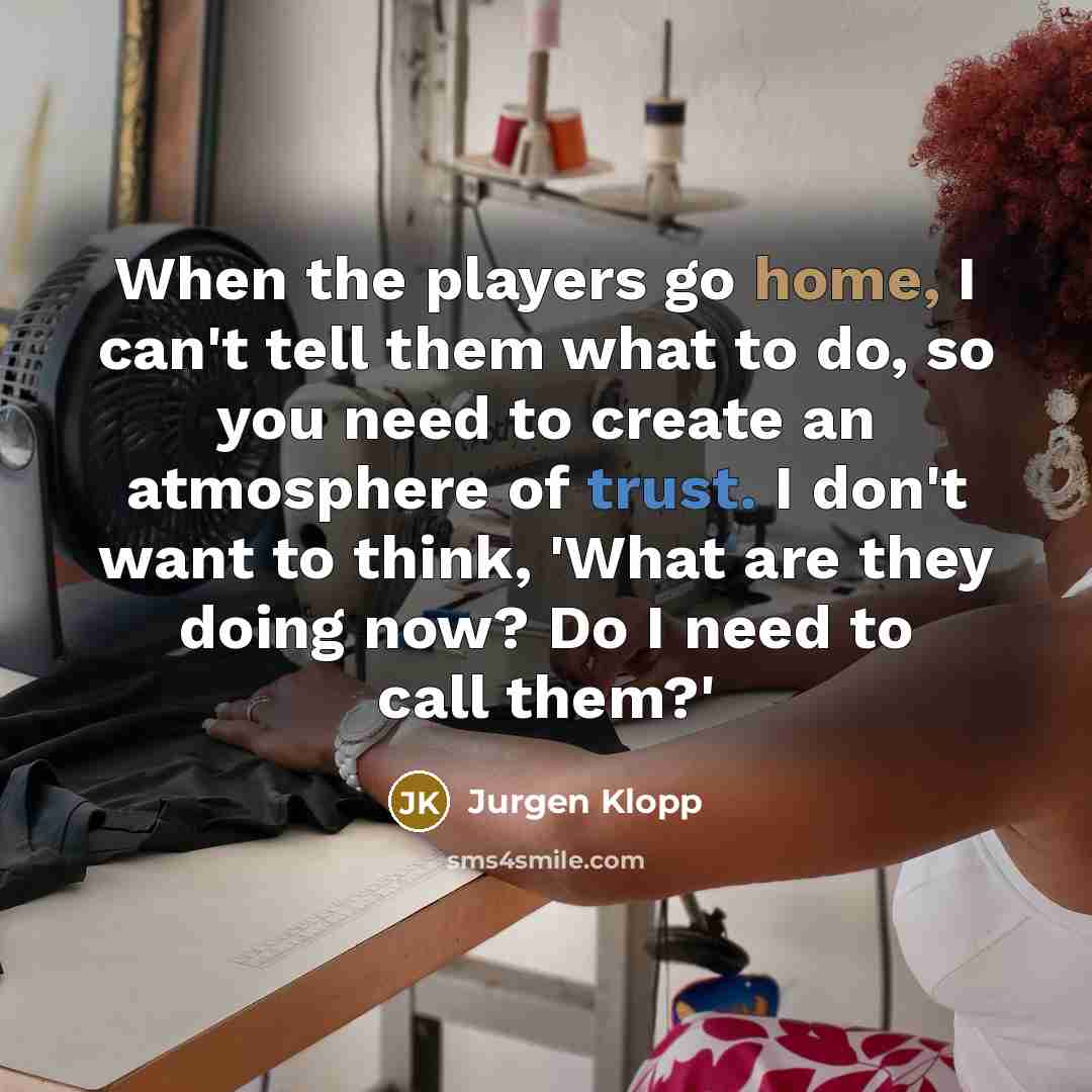 “When the players go home, I can't tell them what…” quote by Jurgen Klopp