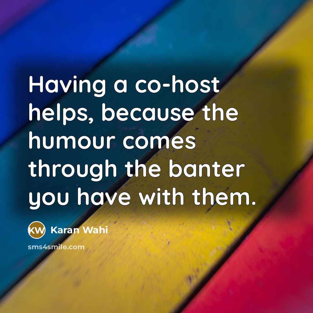 “Having a co-host helps, because the humour comes through the…” quote by Karan Wahi