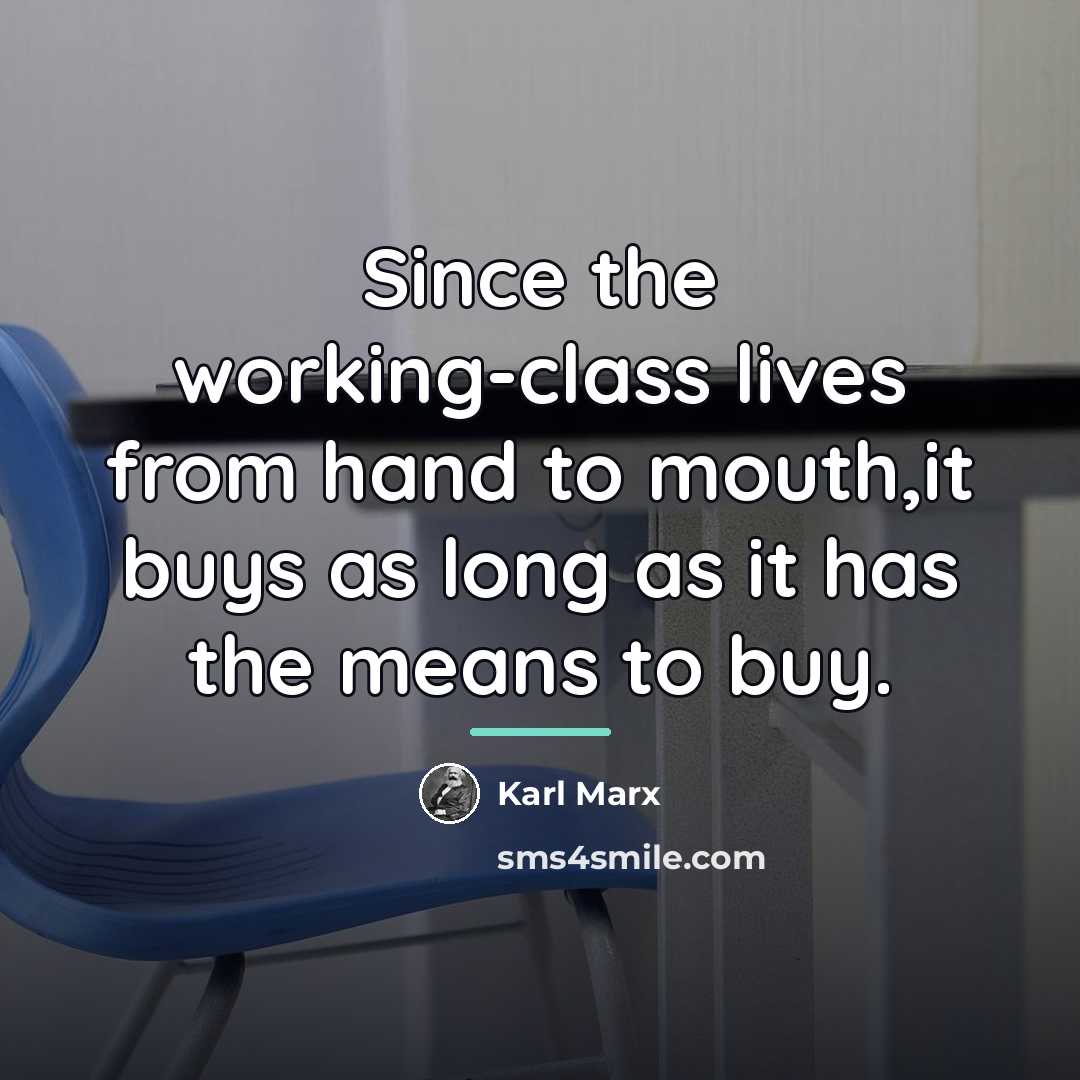 “Since the working-class lives from hand to mouth,it buys as…” quote by Karl Marx