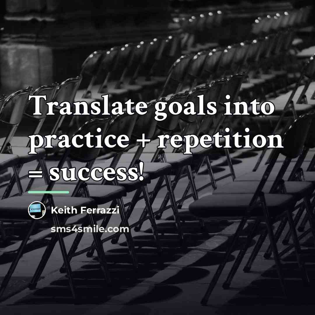 “Translate goals into practice + repetition = success!…” quote by Keith Ferrazzi
