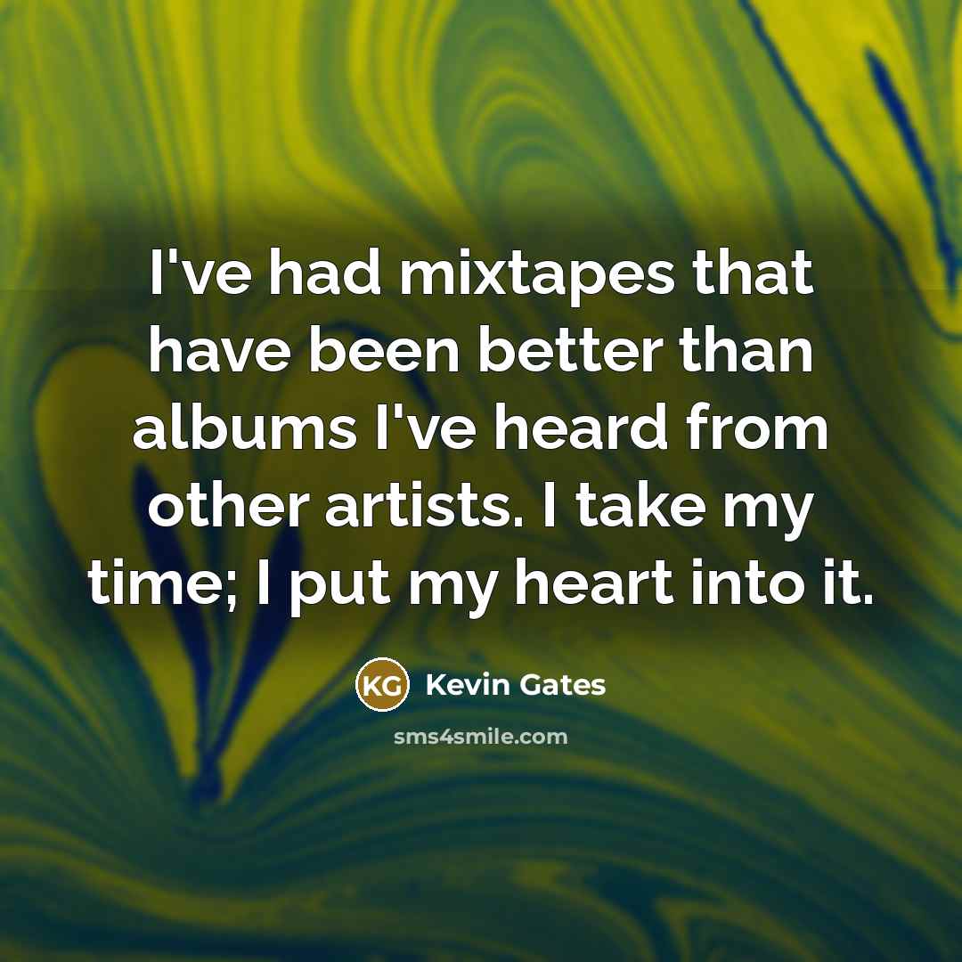 “I've had mixtapes that have been better than albums I've…” quote by Kevin Gates