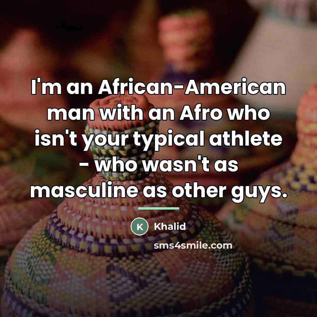 “I'm an African-American man with an Afro who isn't your…” quote by Khalid