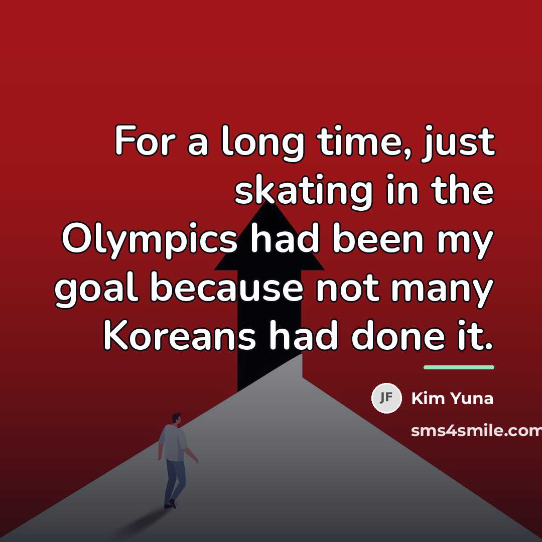 “For a long time, just skating in the Olympics had…” quote by Kim Yuna
