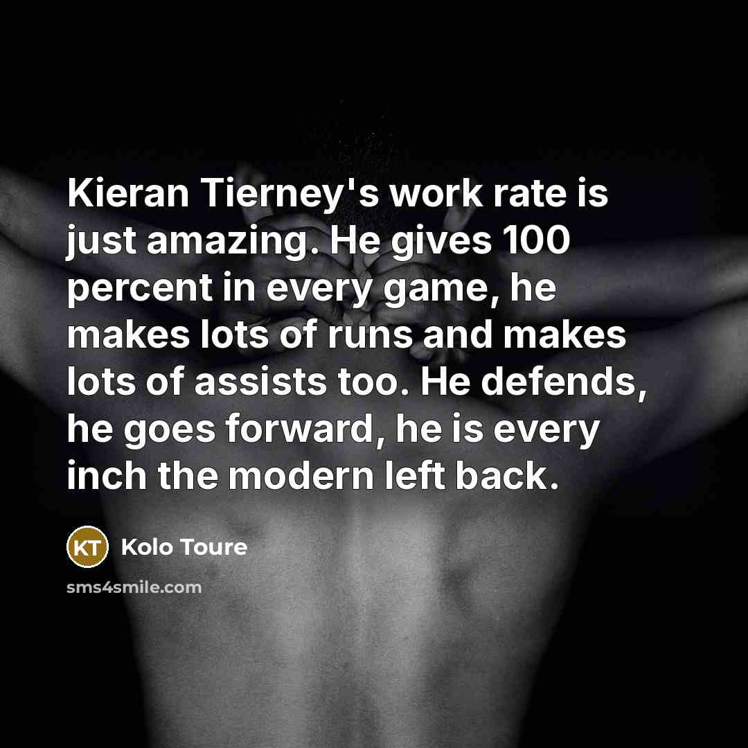 “Kieran Tierney's work rate is just amazing. He gives 100…” quote by Kolo Toure