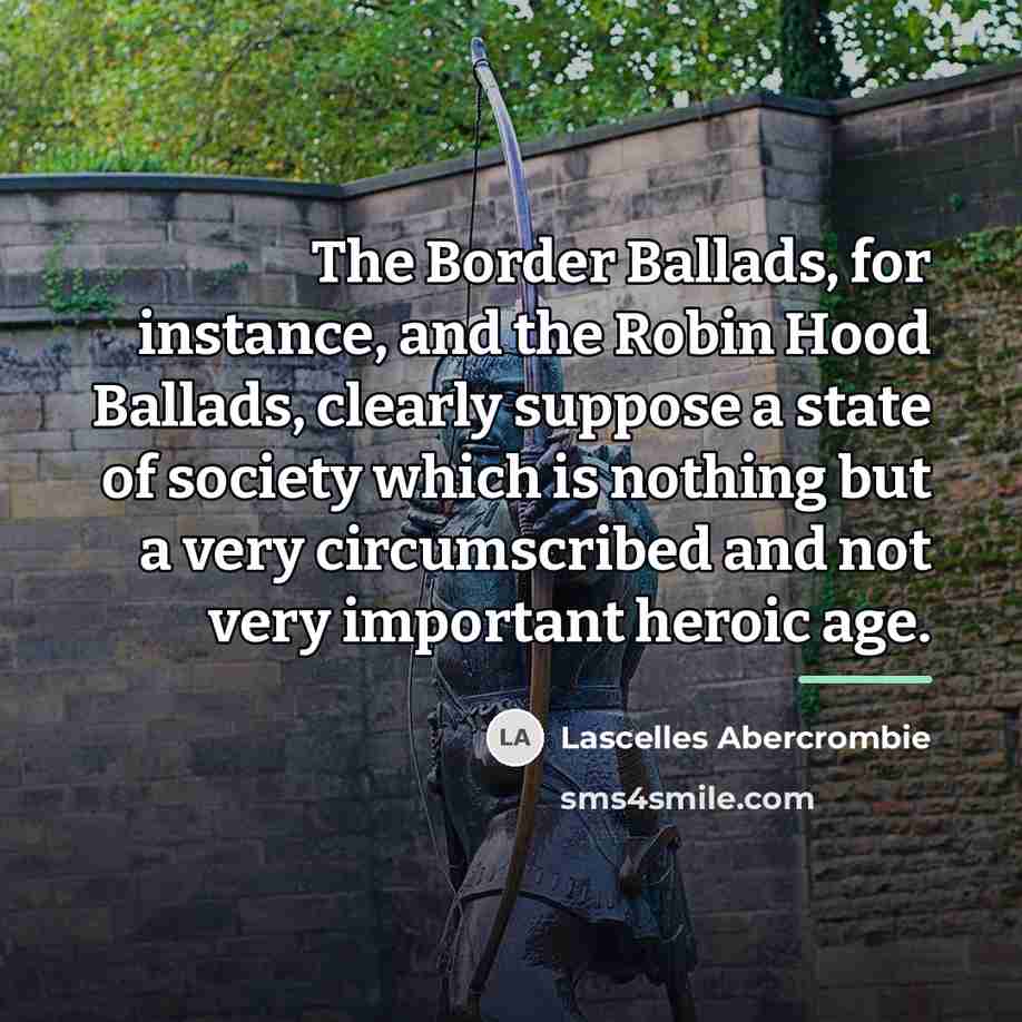 “The Border Ballads, for instance, and the Robin Hood Ballads,…” quote by Lascelles Abercrombie