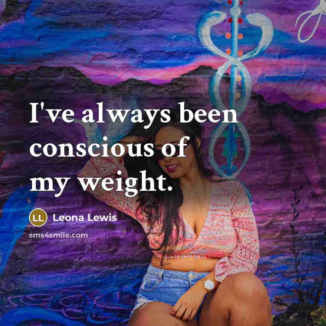 “I've always been conscious of my weight.…” quote by Leona Lewis