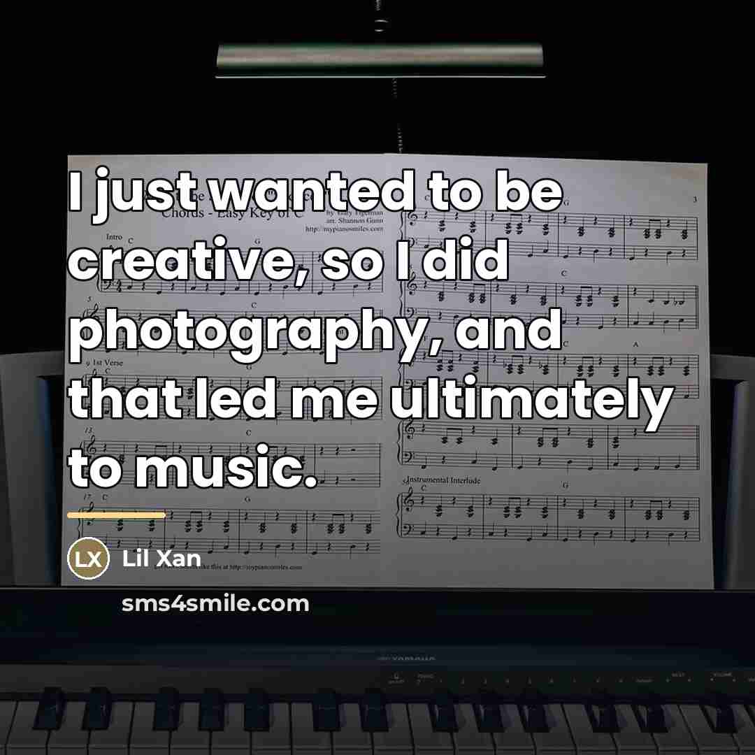 “I just wanted to be creative, so I did photography,…” quote by Lil Xan
