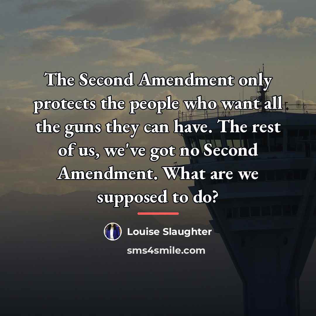 “The Second Amendment only protects the people who want all…” quote by Louise Slaughter