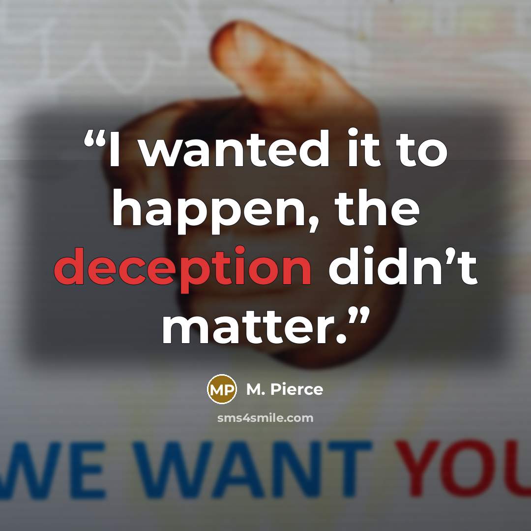 “I wanted it to happen, the deception didn’t matter.” quote by M. Pierce