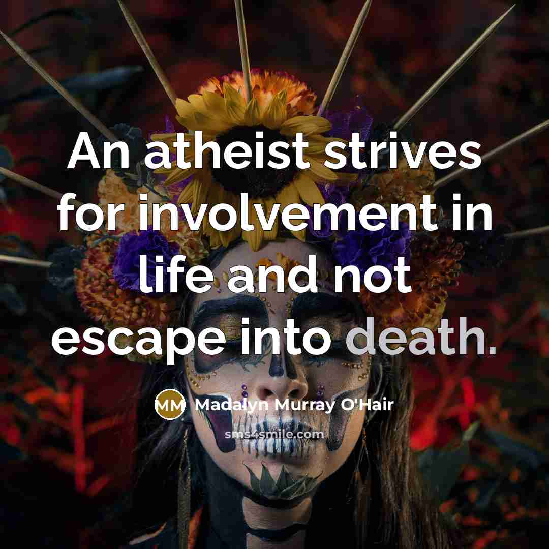 “An atheist strives for involvement in life and not escape…” quote by Madalyn Murray O'Hair