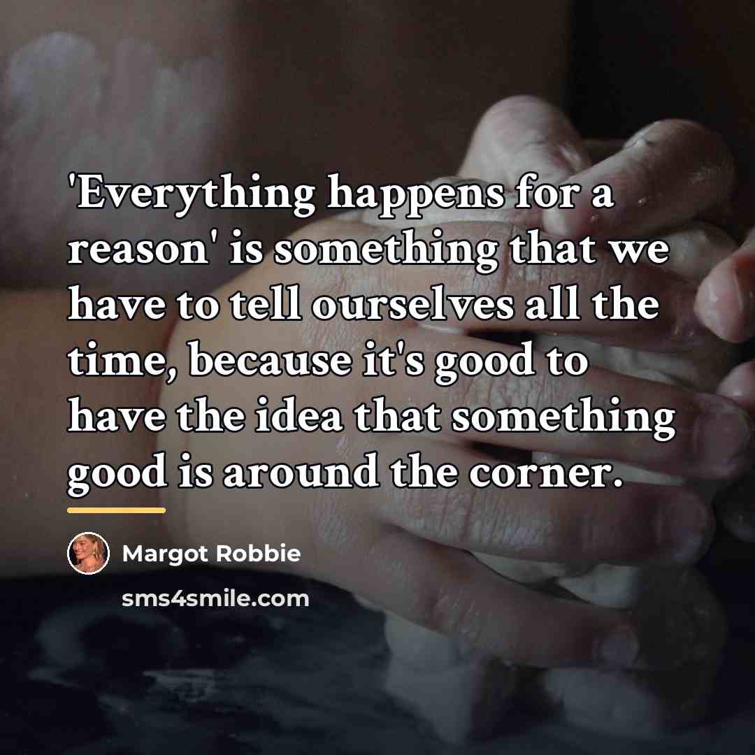 “'Everything happens for a reason' is something that we have…” quote by Margot Robbie
