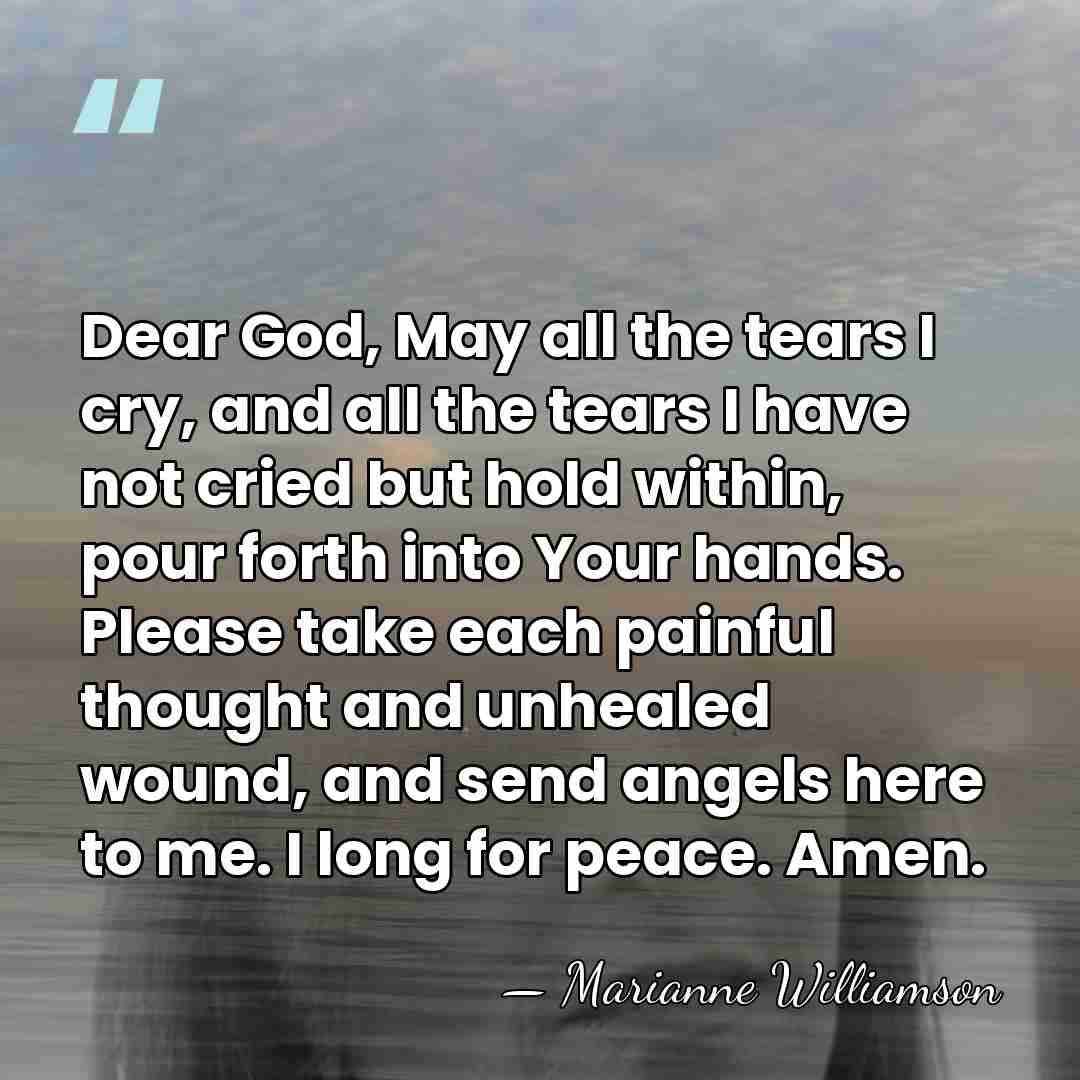 Dear God, May all the tears I cry, and all the tears&hellip; - Marianne Williamson