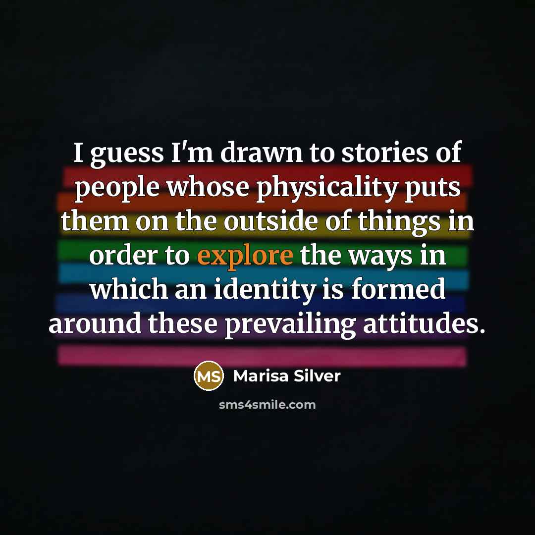“I guess I'm drawn to stories of people whose physicality…” quote by Marisa Silver