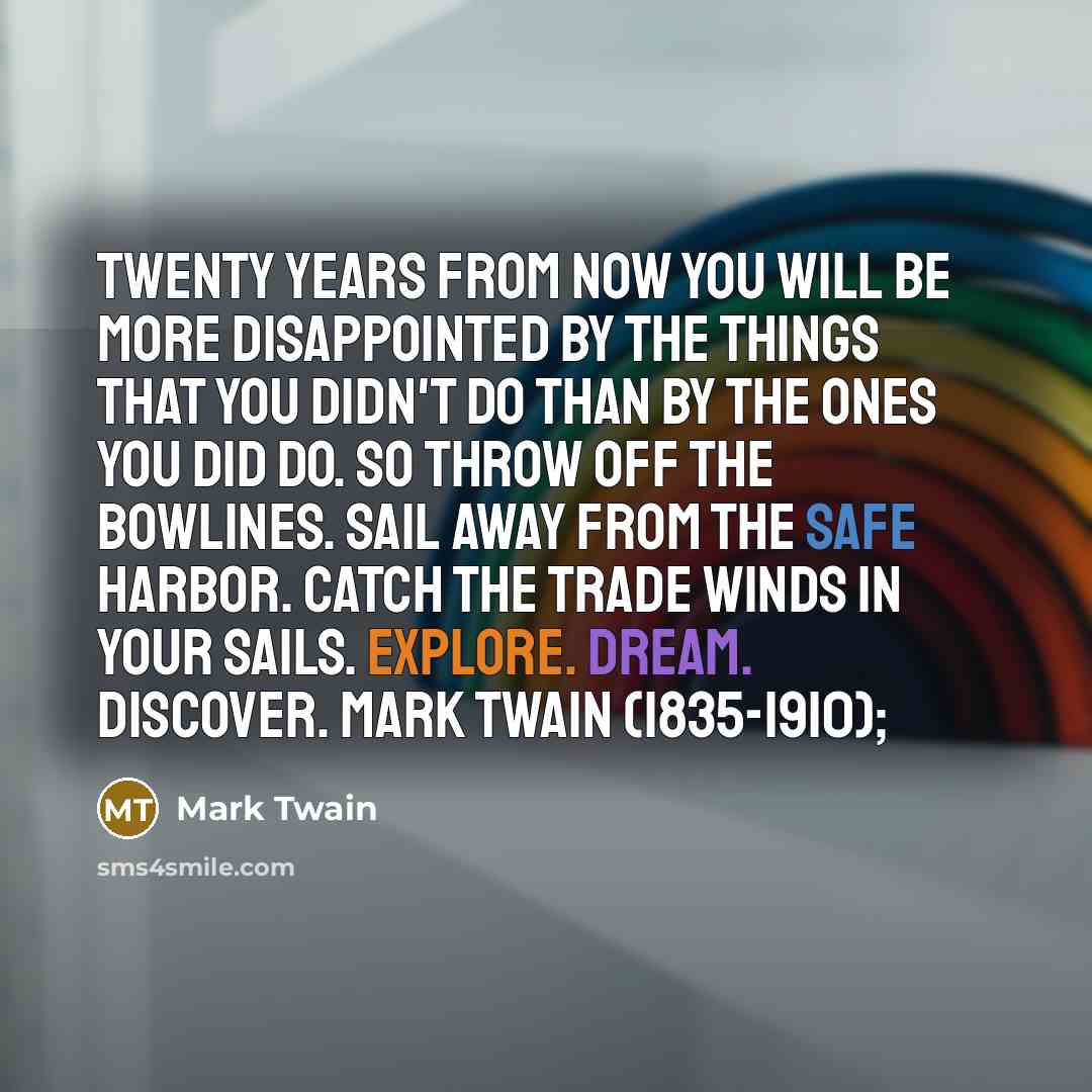 “Twenty years from now you will be more disappointed by…” quote by Mark Twain
