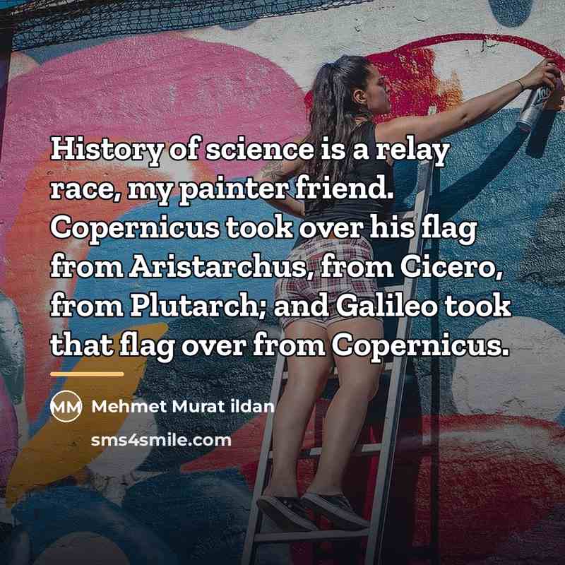 “History of science is a relay race, my painter friend.…” quote by Mehmet Murat Ildan
