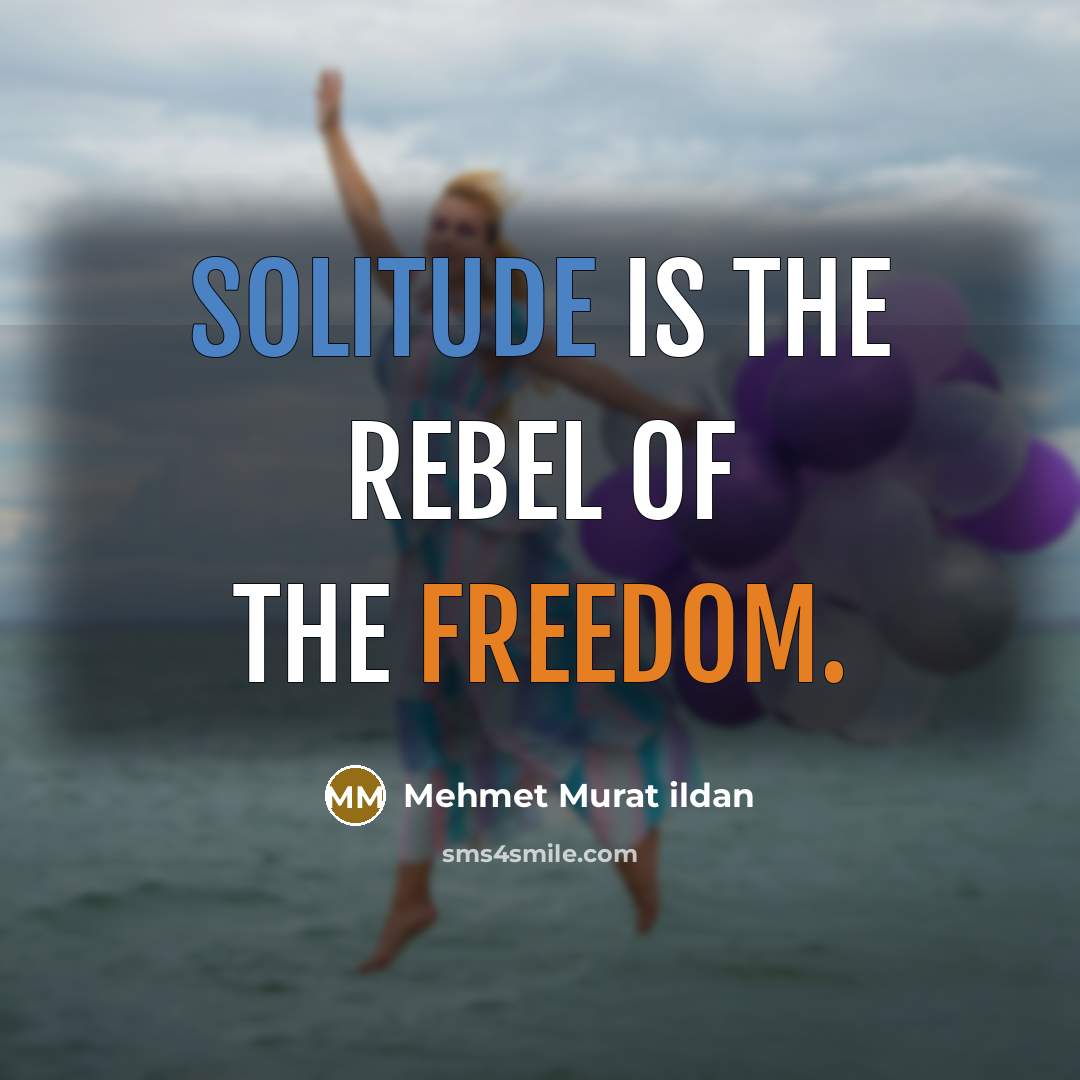 “Solitude is the rebel of the freedom.…” quote by Mehmet Murat Ildan