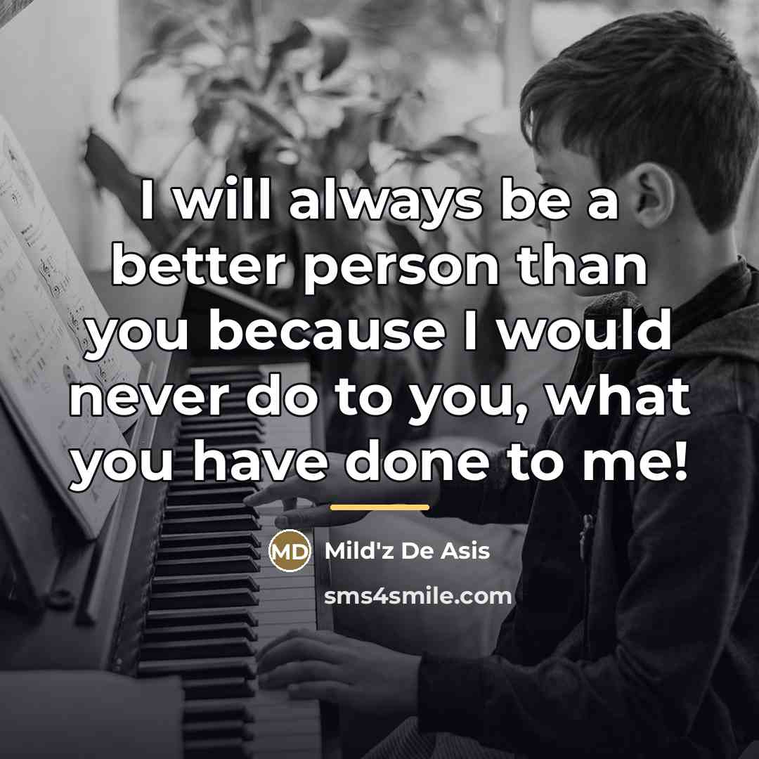 “I will always be a better person than you because…” quote by Mild'z De Asis