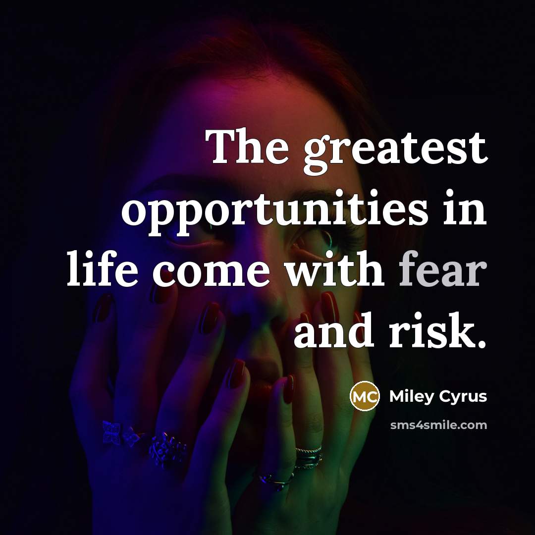 “The greatest opportunities in life come with fear and risk.…” quote by Miley Cyrus