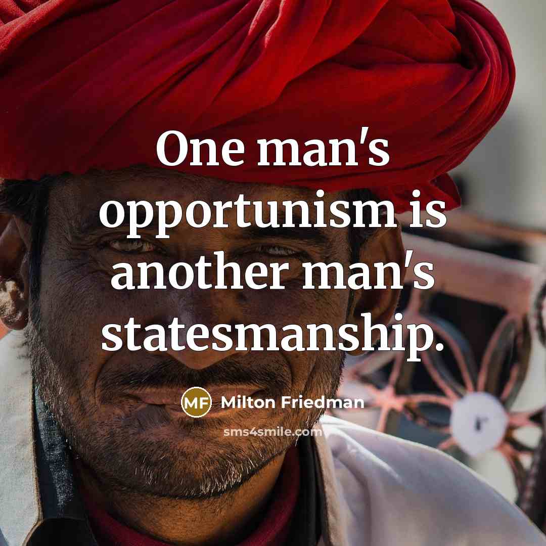 “One man's opportunism is another man's statesmanship.…” quote by Milton Friedman