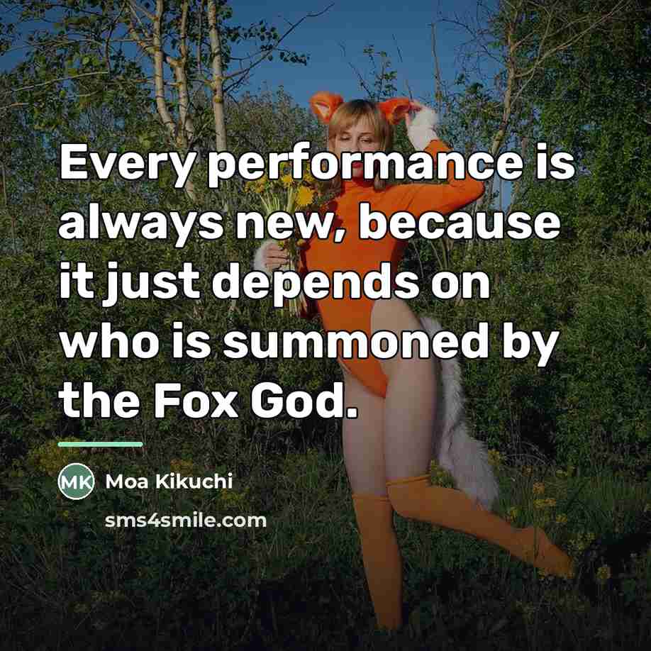 “Every performance is always new, because it just depends on…” quote by Moa Kikuchi