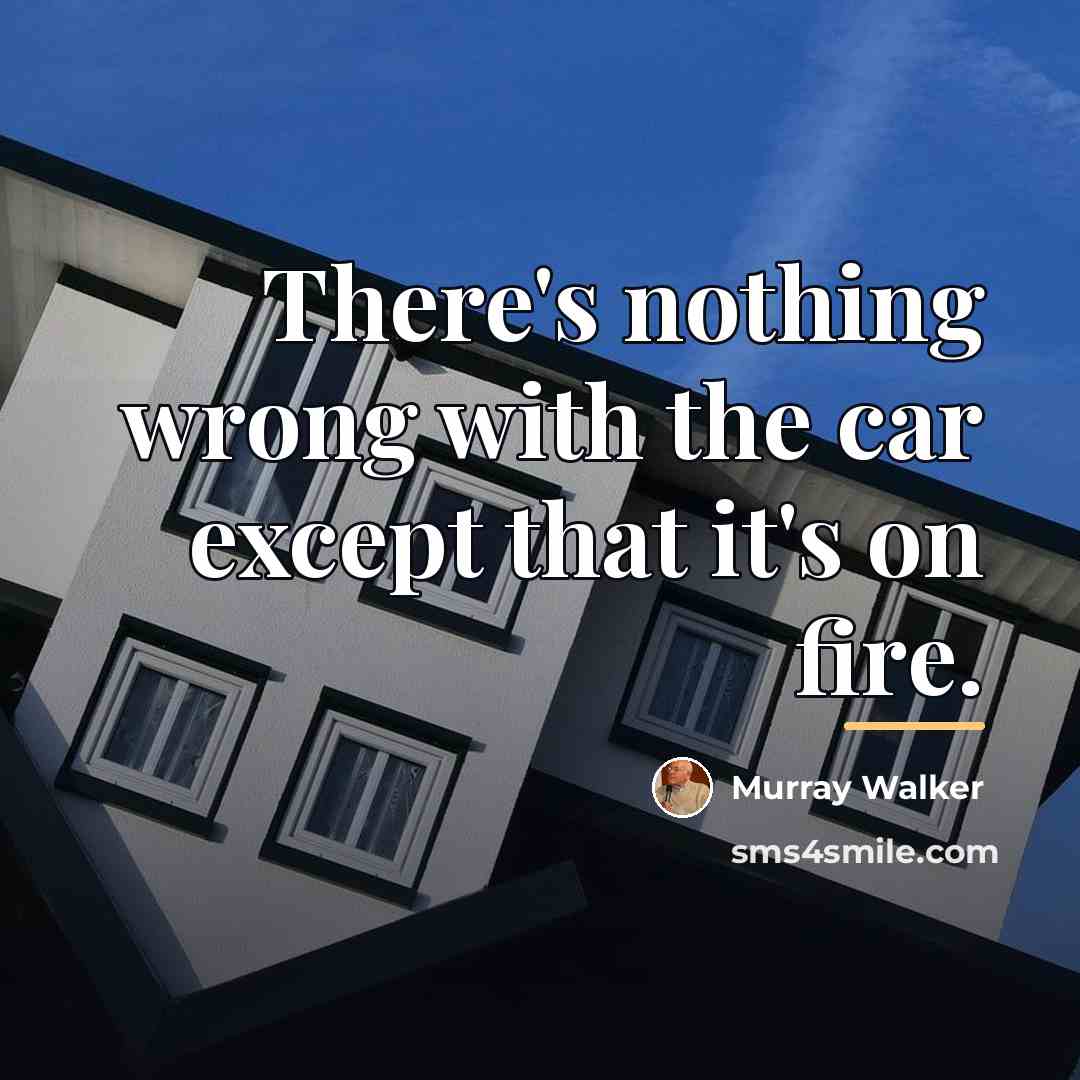 “There's nothing wrong with the car except that it's on…” quote by Murray Walker