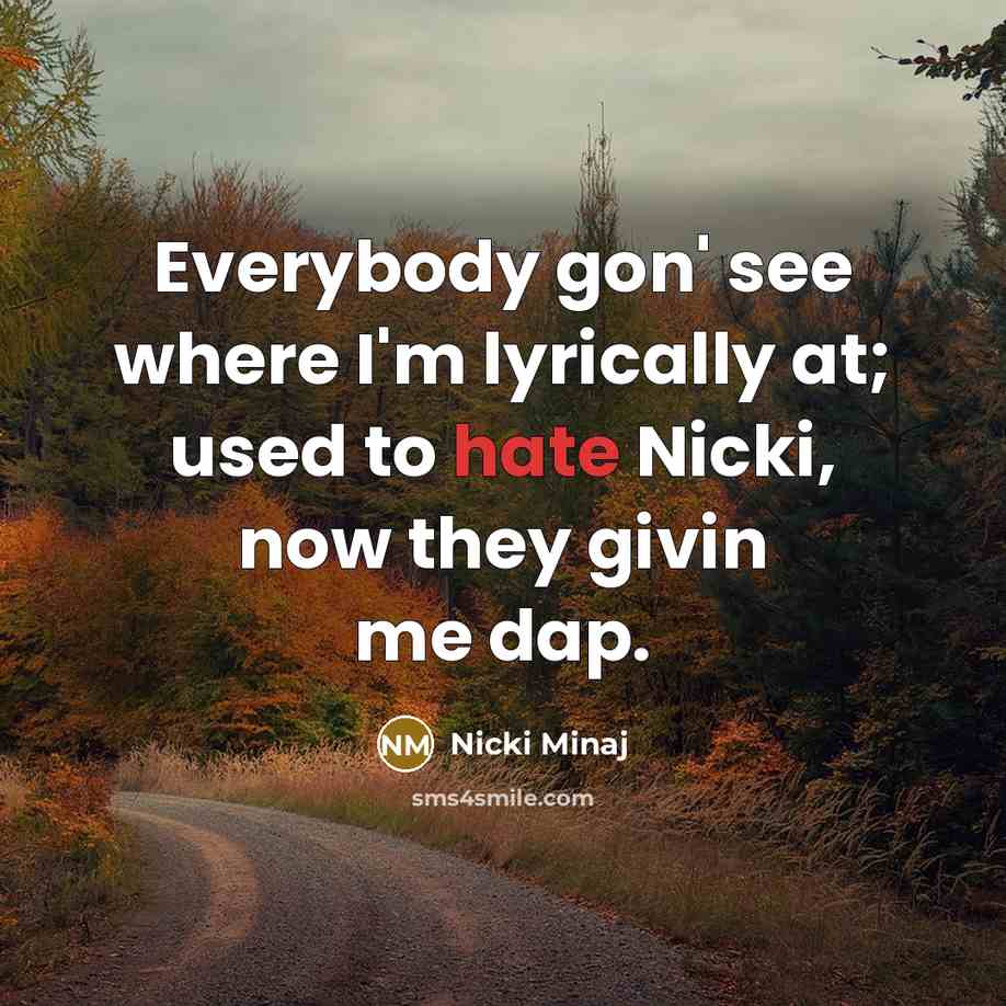 “Everybody gon' see where I'm lyrically at; used to hate Nicki, now they givin me dap.” quote by Nicki Minaj