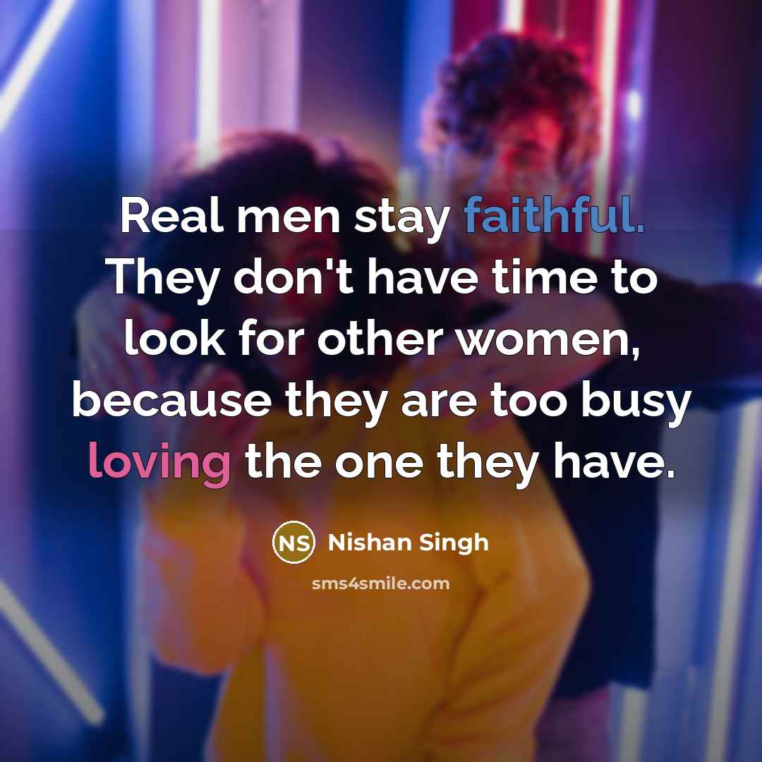 “Real men stay faithful. They don't have time to look…” quote by Nishan Singh