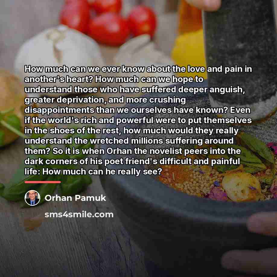 “How much can we ever know about the love and…” quote by Orhan Pamuk