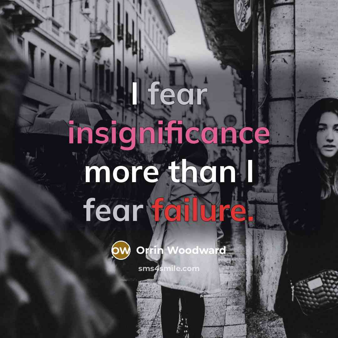 “I fear insignificance more than I fear failure.…” quote by Orrin Woodward