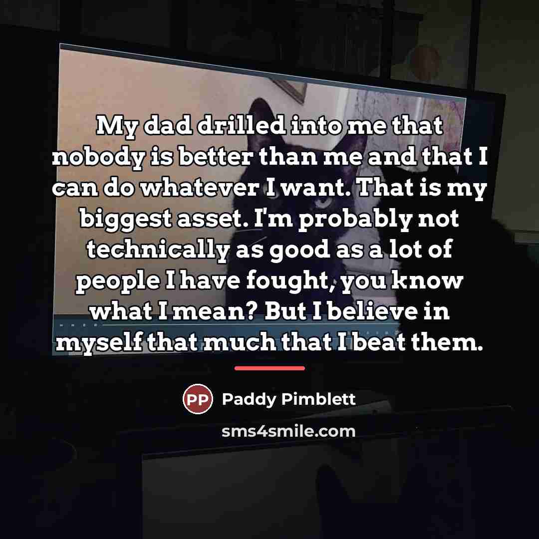 “My dad drilled into me that nobody is better than…” quote by Paddy Pimblett