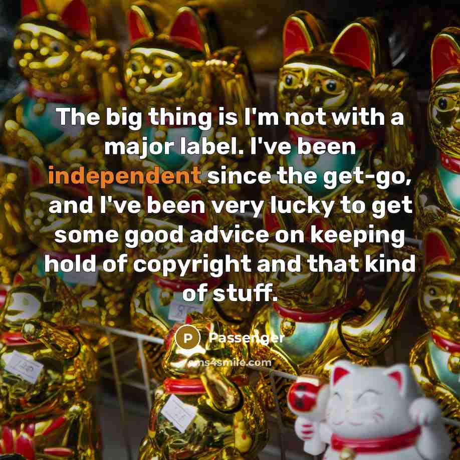 “The big thing is I'm not with a major label.…” quote by Passenger