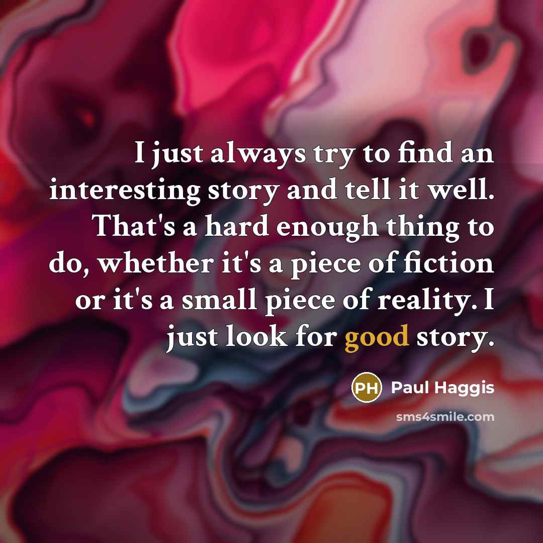 “I just always try to find an interesting story and…” quote by Paul Haggis