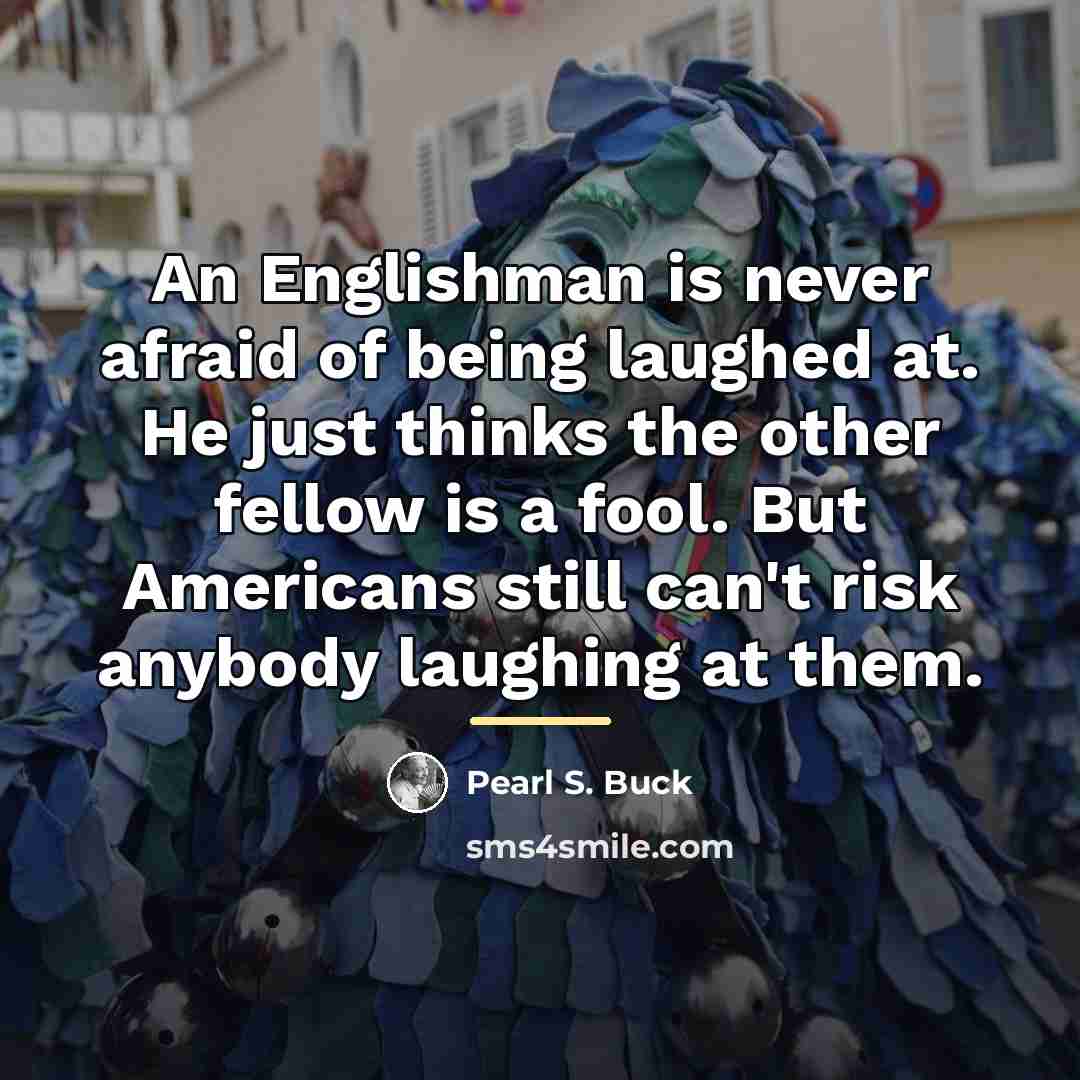 “An Englishman is never afraid of being laughed at. He…” quote by Pearl S. Buck