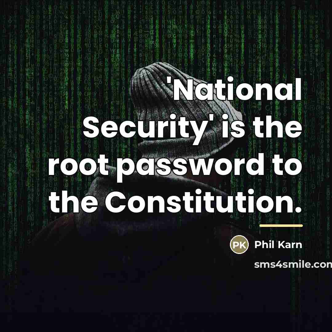 “'National Security' is the root password to the Constitution.…” quote by Phil Karn