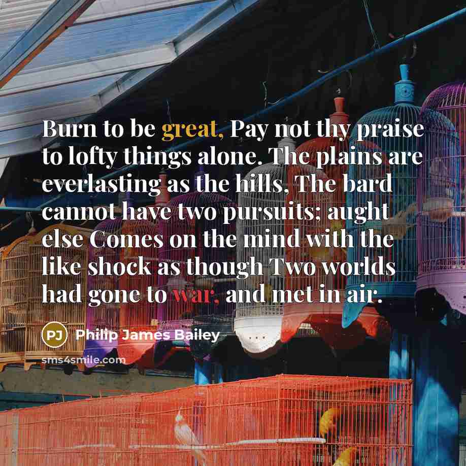 “Burn to be great, Pay not thy praise to lofty…” quote by Philip James Bailey