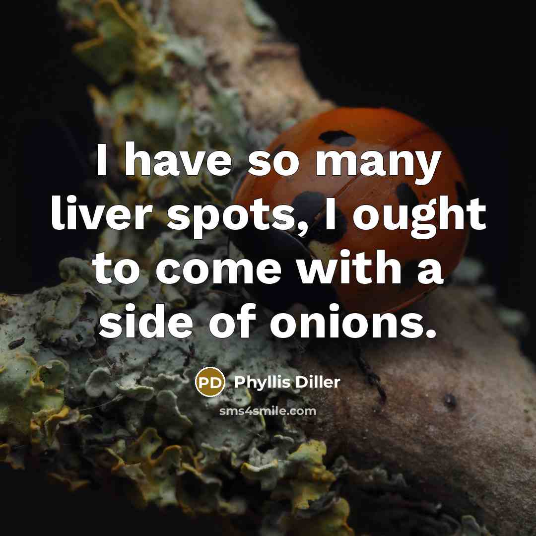 “I have so many liver spots, I ought to come…” quote by Phyllis Diller