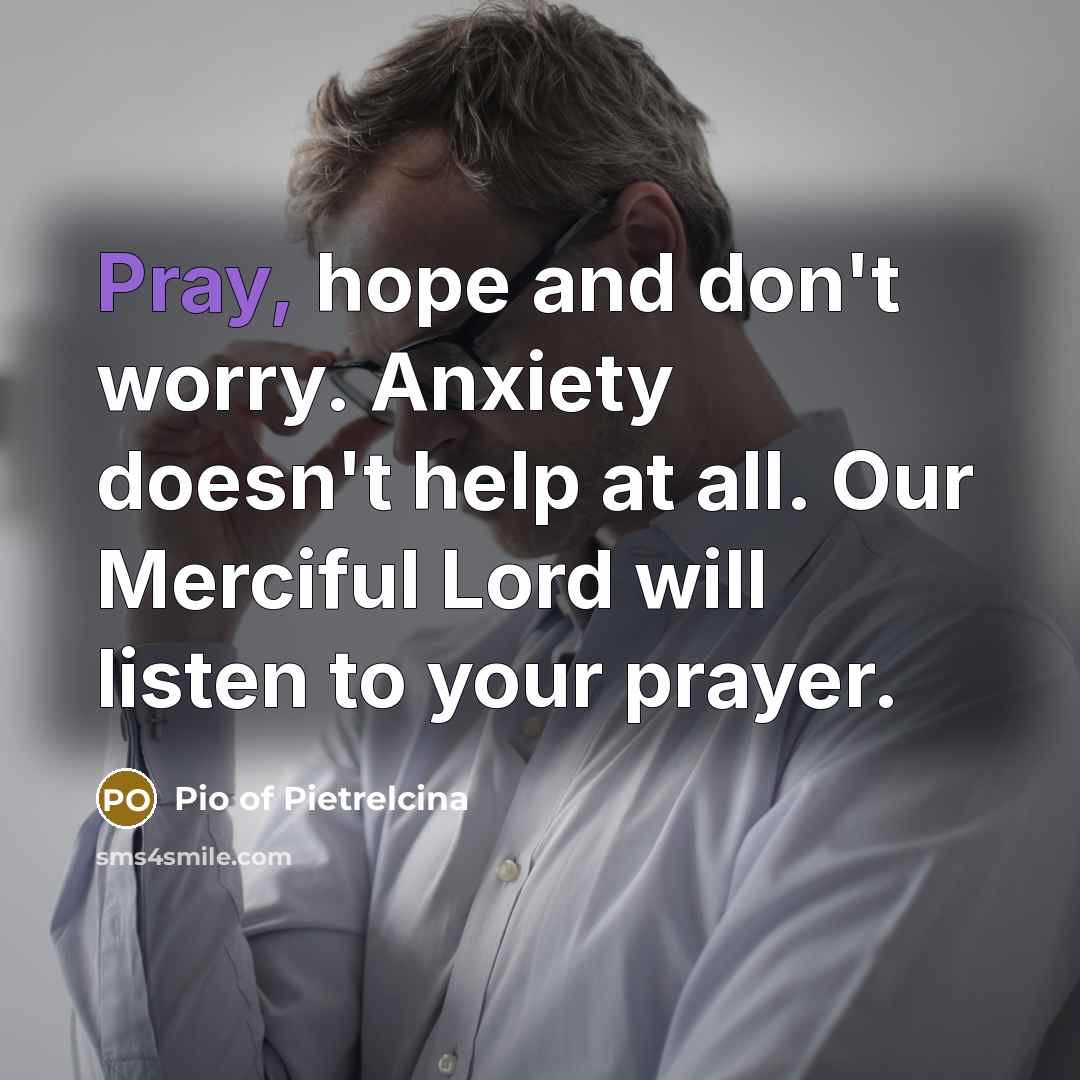 “Pray, hope and don't worry. Anxiety doesn't help at all.…” quote by Pio of Pietrelcina