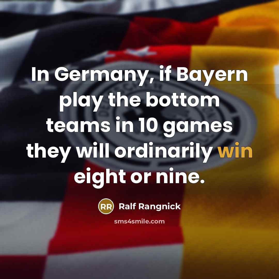 “In Germany, if Bayern play the bottom teams in 10…” quote by Ralf Rangnick