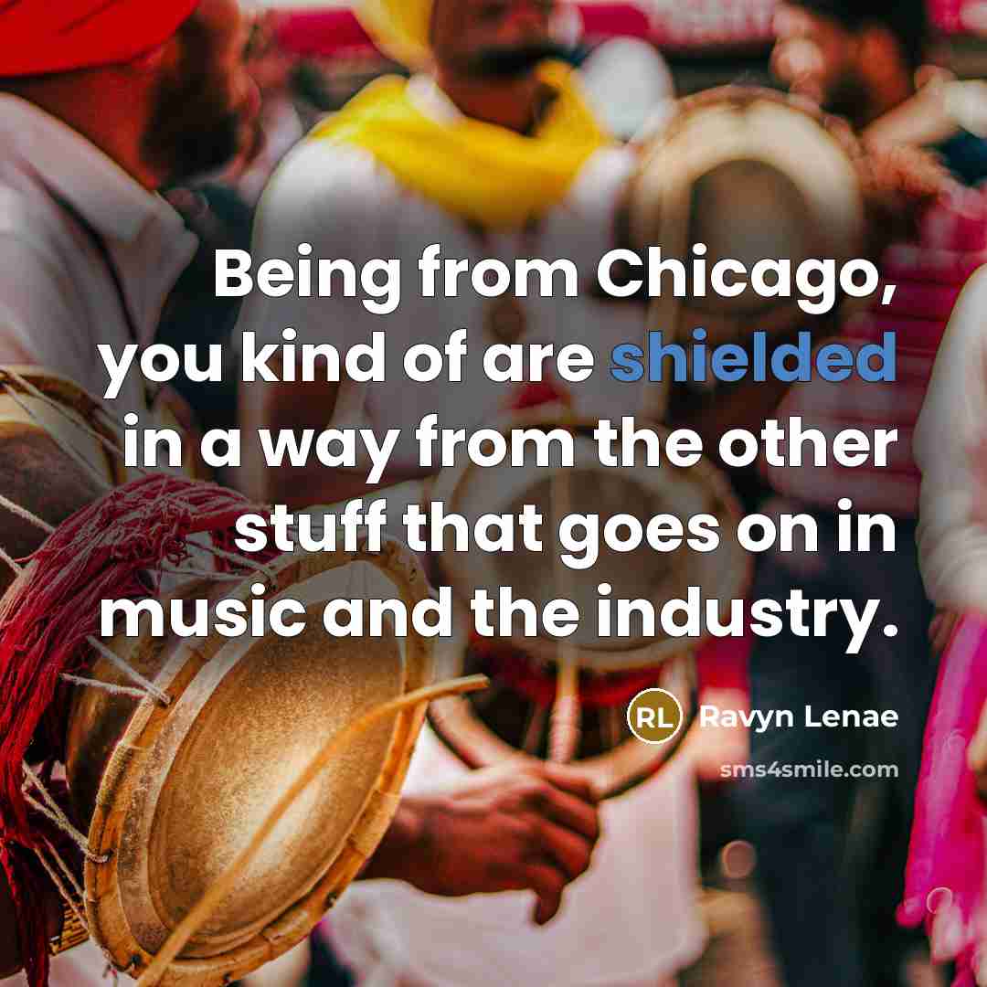 “Being from Chicago, you kind of are shielded in a…” quote by Ravyn Lenae