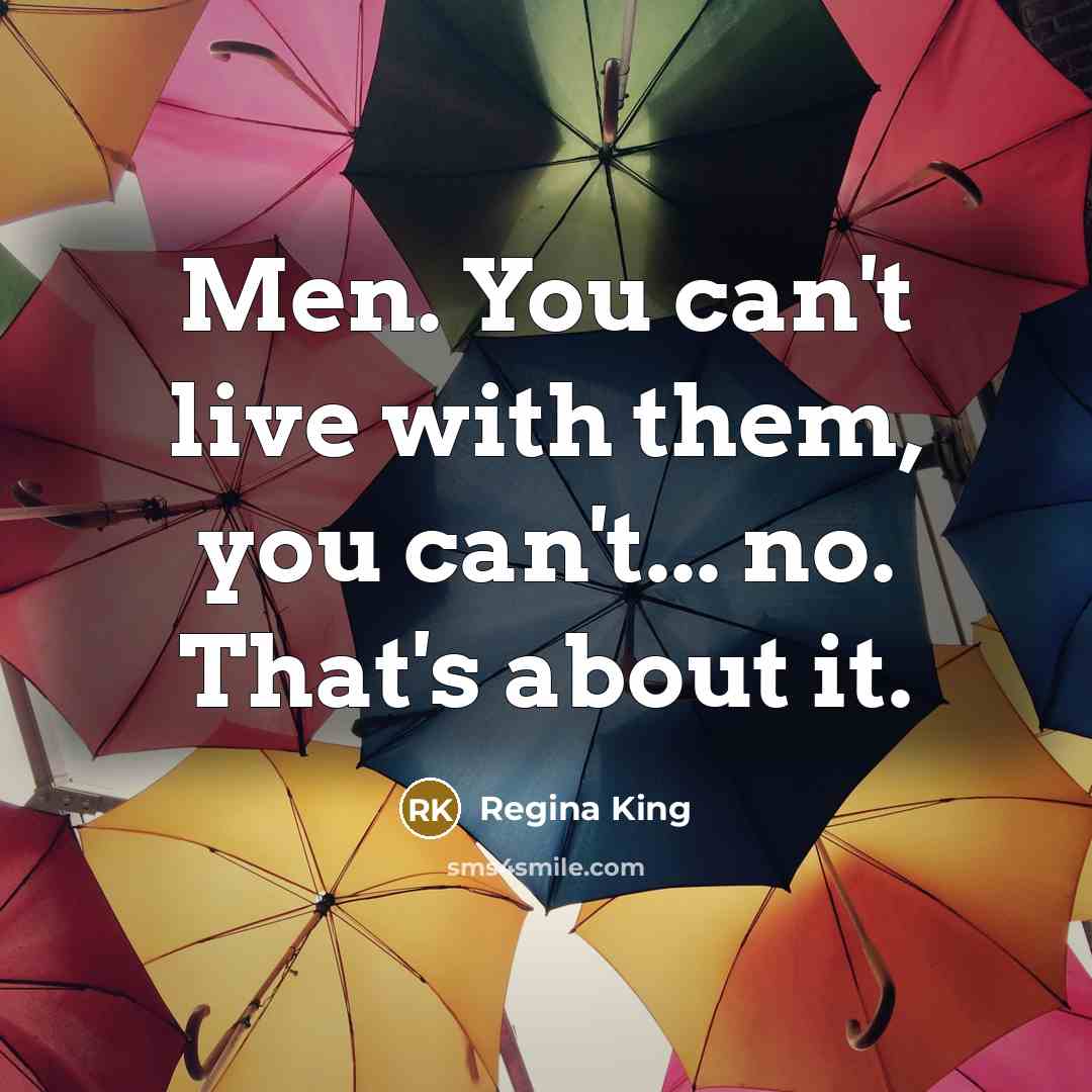 “Men. You can't live with them, you can't... no. That's about it.” quote by Regina King