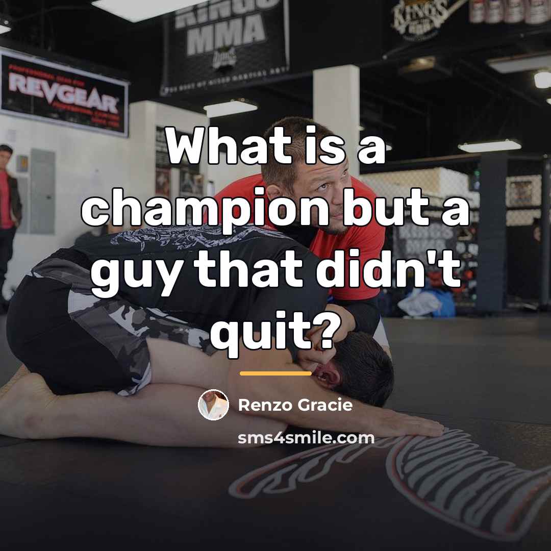 “What is a champion but a guy that didn't quit?…” quote by Renzo Gracie