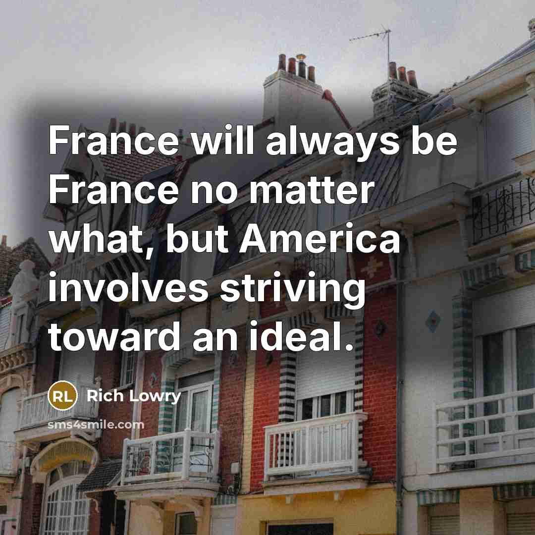 “France will always be France no matter what, but America…” quote by Rich Lowry