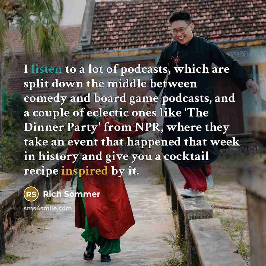 “I listen to a lot of podcasts, which are split…” quote by Rich Sommer