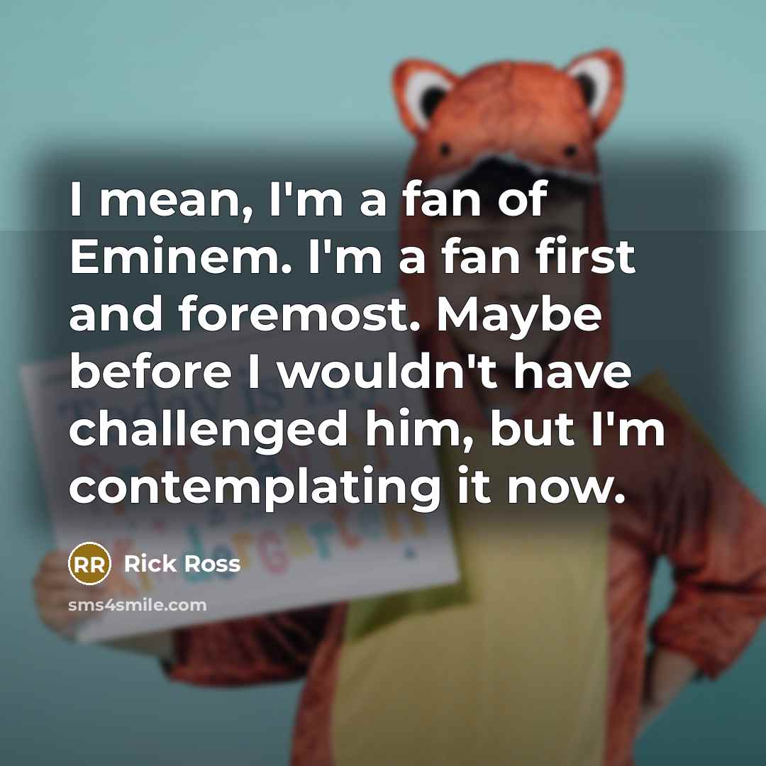 “I mean, I'm a fan of Eminem. I'm a fan…” quote by Rick Ross