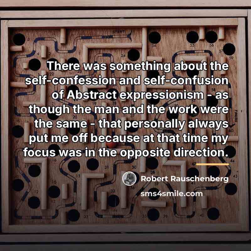 “There was something about the self-confession and self-confusion of Abstract…” quote by Robert Rauschenberg