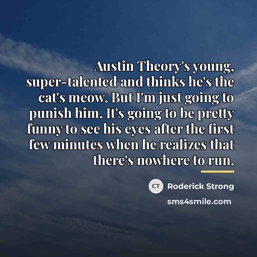 “Austin Theory's young, super-talented and thinks he's the cat's meow.…” quote by Roderick Strong
