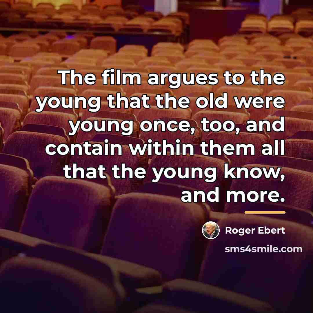 “The film argues to the young that the old were…” quote by Roger Ebert