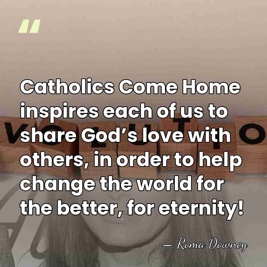 Catholics Come Home inspires each of us to share God’s love with&hellip; - Roma Downey