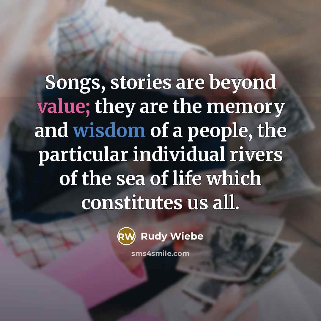“Songs, stories are beyond value; they are the memory and…” quote by Rudy Wiebe