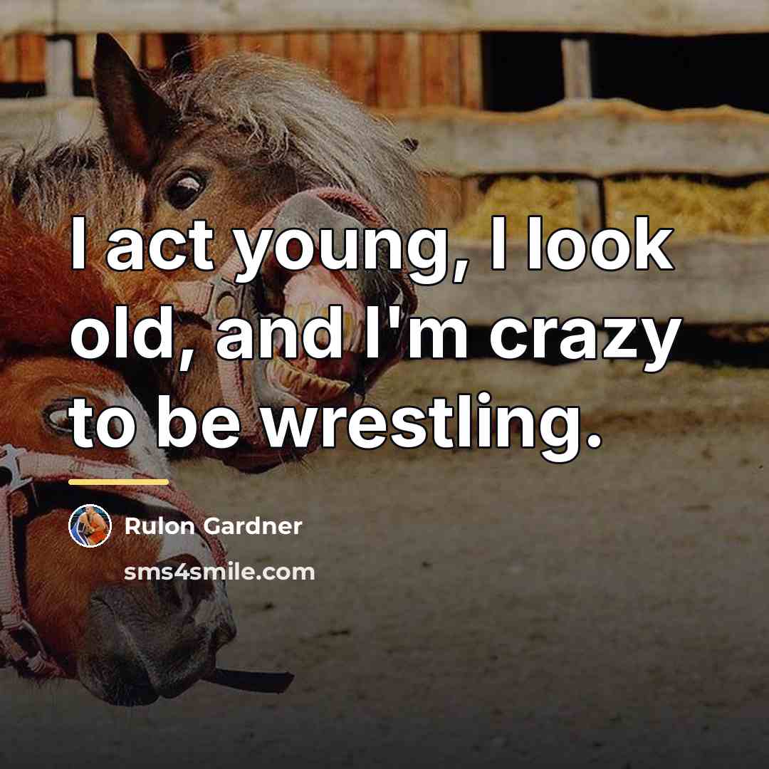 “I act young, I look old, and I'm crazy to…” quote by Rulon Gardner
